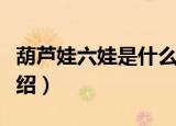 葫芦娃六娃是什么意思（关于葫芦娃六娃的介绍）