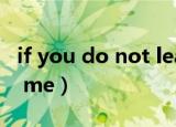 if you do not leave（if you do not leave me）