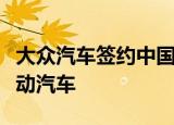 大众汽车签约中国合资企业帮助大规模生产电动汽车