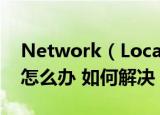 Network（Location Awareness启动不了怎么办 如何解决）