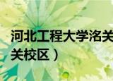 河北工程大学洺关校区在哪（河北工程大学洺关校区）