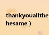 thankyouallthesame翻译（thankyouallthesame）
