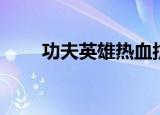 功夫英雄热血抗日（功夫英雄宠物）