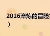 2016淬炼的冒险家灵魂（淬炼的冒险家灵魂）