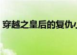 穿越之皇后的复仇小说（穿越之皇后不准跑）