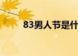 83男人节是什么意思（83男人节）