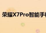  荣耀X7Pro智能手机在电子商务平台上上市  