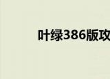 叶绿386版攻略（叶绿386攻略）