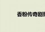 香粉传奇剧照（香粉传奇歌曲）