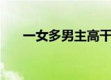 一女多男主高干文（一女多男穿越文）