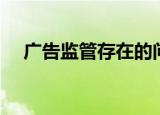 广告监管存在的问题和建议（广告监管）