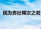 民为贵社稷次之君为轻观点的古代思想家是