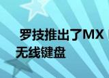  罗技推出了MX Master 3鼠标和MX Keys无线键盘