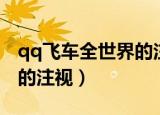 qq飞车全世界的注视第五关（qq飞车全世界的注视）