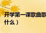 开学第一课歌曲歌词（开学第一课歌曲歌词是什么）
