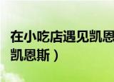 在小吃店遇见凯恩斯在线阅读（在小吃店遇见凯恩斯）