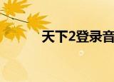 天下2登录音乐（天下2藏宝阁）