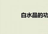 白水晶的功效（白水晶简介）