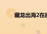 藏龙出海2在线观看（藏龙出海2）