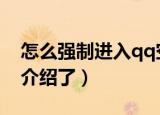 怎么强制进入qq空间（来这里看具体的详情介绍了）