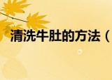 清洗牛肚的方法（最干净的三种清理方法）