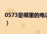 0573是哪里的电话区号（0573是哪里的区号）