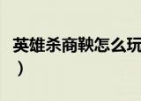 英雄杀商鞅怎么玩（英雄杀商鞅牌有什么功能）