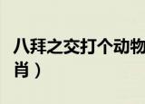 八拜之交打个动物的生肖（八拜之交打一个生肖）