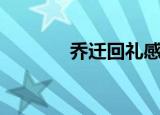 乔迁回礼感谢语（乔迁回礼）