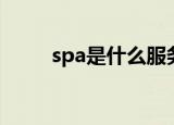 spa是什么服务（什么是spa服务）