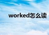 worked怎么读（英语worked怎么读）