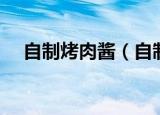 自制烤肉酱（自制烤肉酱的用料及做法）