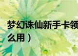 梦幻诛仙新手卡领取中心（梦幻诛仙新手卡怎么用）