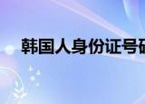 韩国人身份证号码（韩国人身份证号码）