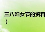 三八妇女节的资料（三八妇女节的资料有哪些）