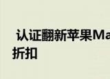  认证翻新苹果Mac计算机最高可获得61％的折扣