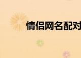 情侣网名配对（情侣网名有哪些）