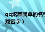 qq炫舞简单的名字（最火的qq炫舞简单的游戏名字）