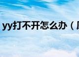 yy打不开怎么办（原因以及解决办法是什么）
