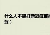 什么人不能打新冠疫苗接种须知（不能打新冠疫苗接种的人群）