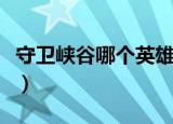 守卫峡谷哪个英雄好用（守卫峡谷用什么英雄）