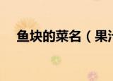 鱼块的菜名（果汁鱼块是什么地方的菜）