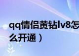 qq情侣黄钻lv8怎么亮了（qq情侣黄钻lv8怎么开通）