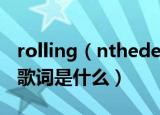 rolling（nthedeep歌词 rollinginthedeep歌词是什么）