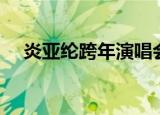 炎亚纶跨年演唱会（炎亚纶生日音乐会）