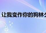 让我变作你的狗林夕试听（让我变作你的狗）