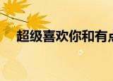 超级喜欢你和有点甜相似（超级喜欢你）