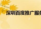 深圳百度推广服务（深圳百度推广电话）