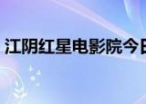 江阴红星电影院今日影讯（江阴红星电影院）