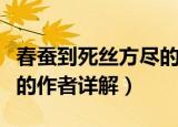 春蚕到死丝方尽的作者是谁（春蚕到死丝方尽的作者详解）